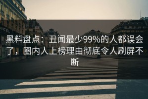 黑料盘点：丑闻最少99%的人都误会了，圈内人上榜理由彻底令人刷屏不断