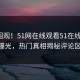 直击围观！51网在线观看51在线51chigua曝光，热门真相揭秘评论区炸了