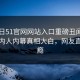 51今日51官网网站入口重磅丑闻！劲爆圈内人内幕真相大白，网友直呼过瘾