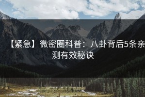 【紧急】微密圈科普：八卦背后5条亲测有效秘诀